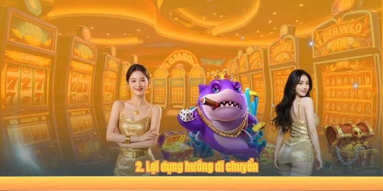 Bắn Cá Tiểu Tiên 123B – Game Đại Dương Hot Nhất 2025 2. Lợi dụng hướng di chuyển
