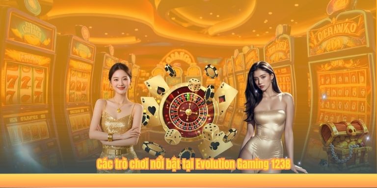 Evolution Gaming 123B – Sảnh Live Casino Đẳng Cấp Quốc Tế Các trò chơi nổi bật tại Evolution Gaming 123B