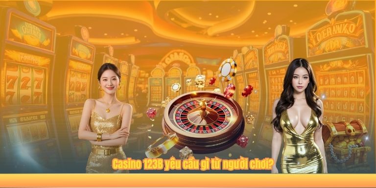 Casino 123B yêu cầu gì từ người chơi?
