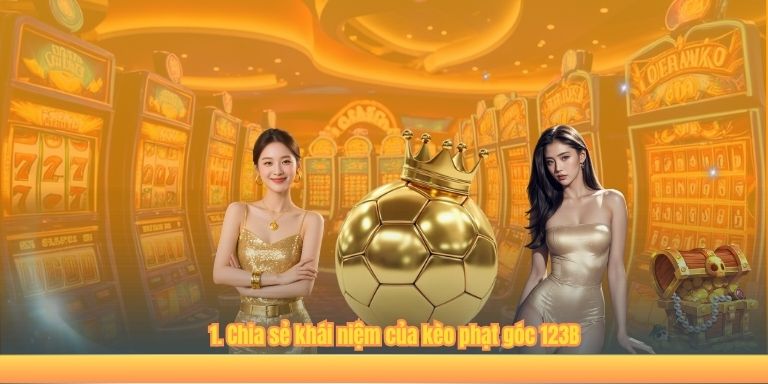 1. Chia sẻ khái niệm của kèo phạt góc 123B
