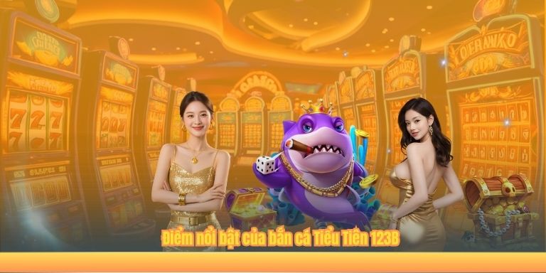 Bắn Cá Tiểu Tiên 123B – Game Đại Dương Hot Nhất 2025 Điểm nổi bật của bắn cá Tiểu Tiên 123B