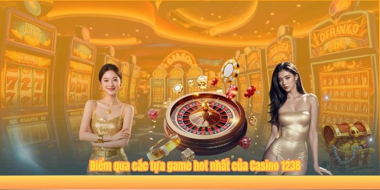 Điểm qua các tựa game hot nhất của Casino Online 123B