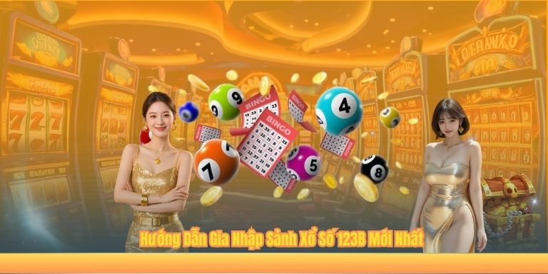 Hướng Dẫn Gia Nhập Sảnh Xổ Số 123B Mới Nhất