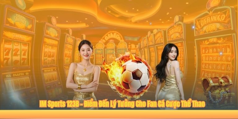 IM Sports 123B – Điểm Đến Lý Tưởng Cho Fan Cá Cược Thể Thao