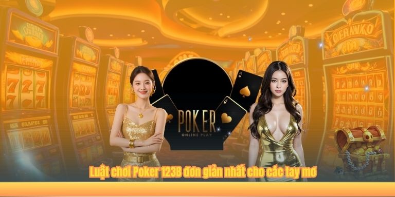 Luật chơi Poker 123B đơn giản nhất cho các tay mơ