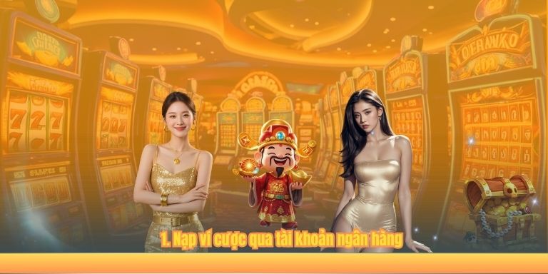 1. Nạp ví cược qua tài khoản ngân hàng