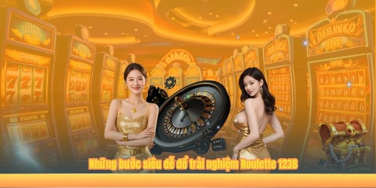 Những bước siêu dễ để trải nghiệm Roulette 123B