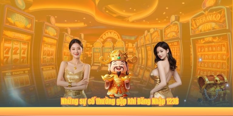 ĐĂNG NHẬP 123B Những sự cố thường gặp khi Đăng Nhập 123B