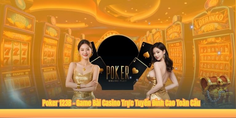 Poker 123B – Game Bài Casino Trực Tuyến Đỉnh Cao Toàn Cầu