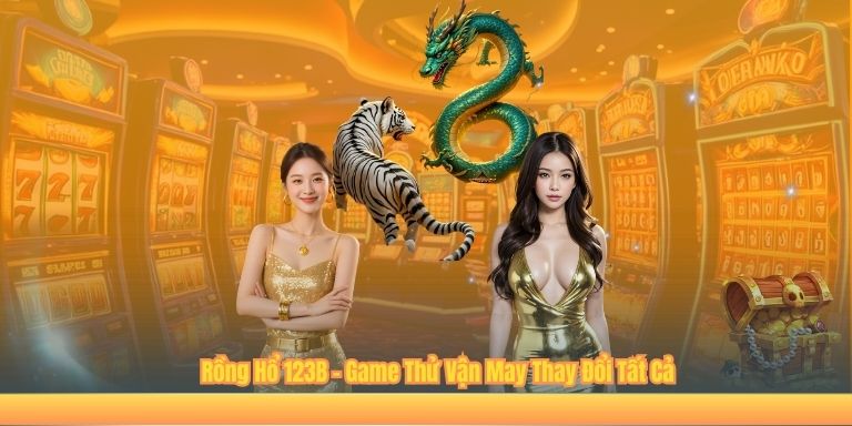 Rồng Hổ 123B – Game Thử Vận May Thay Đổi Tất Cả