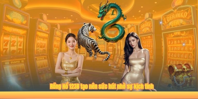 Rồng Hổ 123B tạo nên sức hút nhờ sự kịch tính