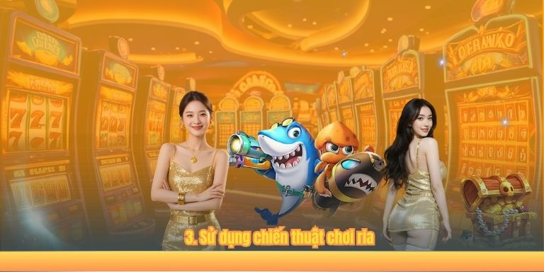 Bắn Cá Long Vương 123B – Chơi Cực Hay, Nhận Ngay Giải Lớn 3. Sử dụng chiến thuật chơi ria