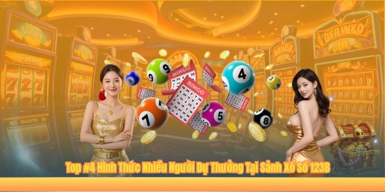 Top #4 Hình Thức Nhiều Người Dự Thưởng Tại Sảnh Xổ Số 123B