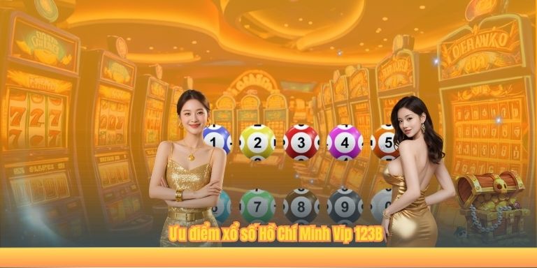 Ưu điểm xổ số Hồ Chí Minh Vip 123B