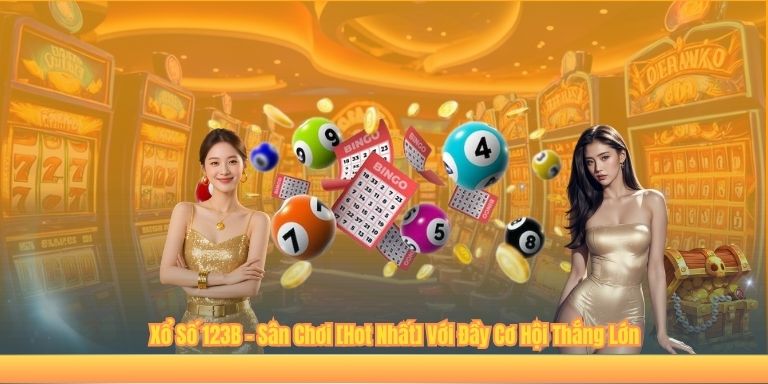 Xổ Số 123B – Sân Chơi [Hot Nhất] Với Đầy Cơ Hội Thắng Lớn