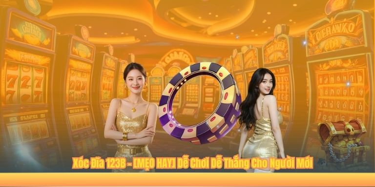 Xóc Đĩa 123B – [MẸO HAY] Dễ Chơi Dễ Thắng Cho Người Mới